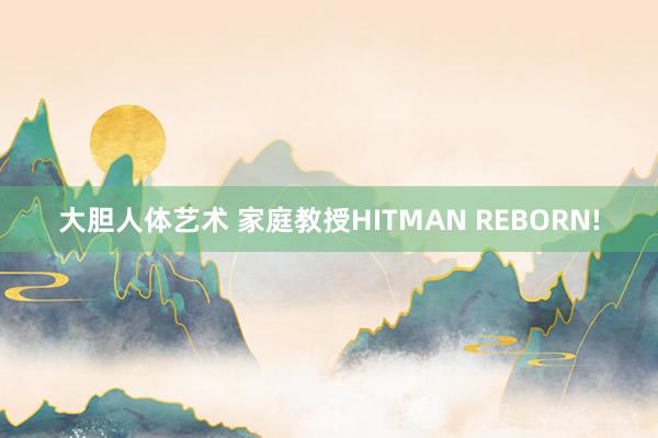 大胆人体艺术 家庭教授HITMAN REBORN!