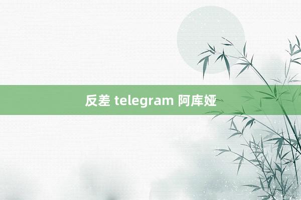 反差 telegram 阿库娅